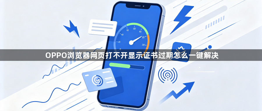 OPPO浏览器网页打不开显示证书过期怎么一键解决1