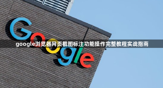 google浏览器网页截图标注功能操作完整教程实战指南1