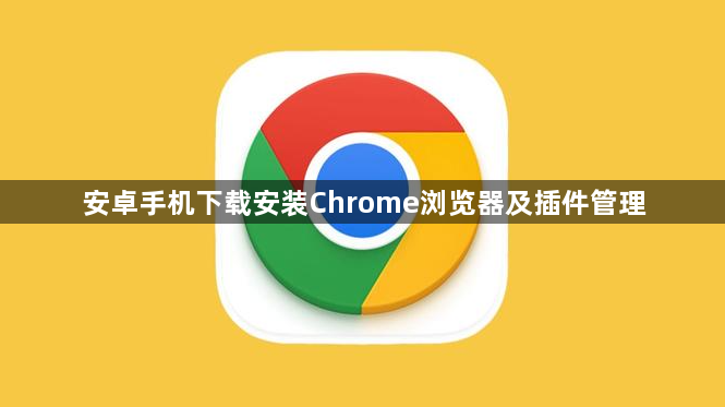 安卓手机下载安装Chrome浏览器及插件管理1