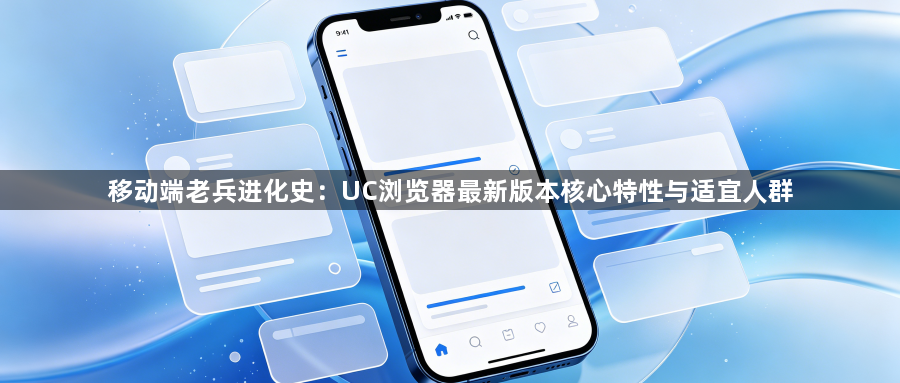 移动端老兵进化史：UC浏览器最新版本核心特性与适宜人群1