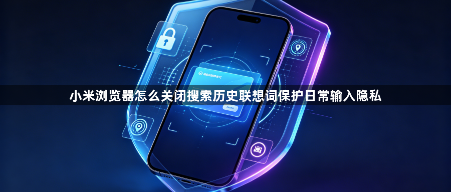 小米浏览器怎么关闭搜索历史联想词保护日常输入隐私1