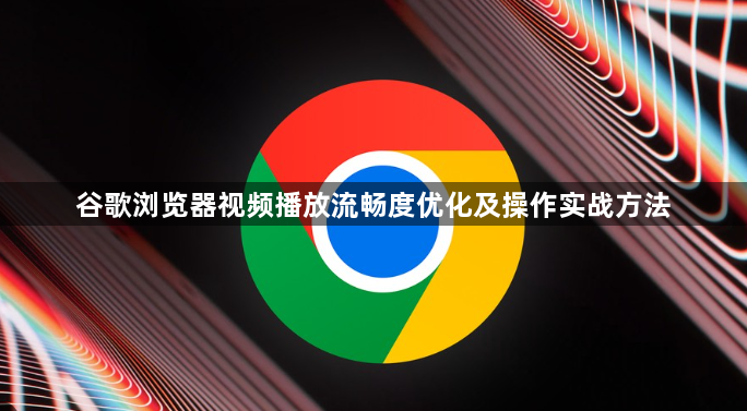 谷歌浏览器视频播放流畅度优化及操作实战方法1