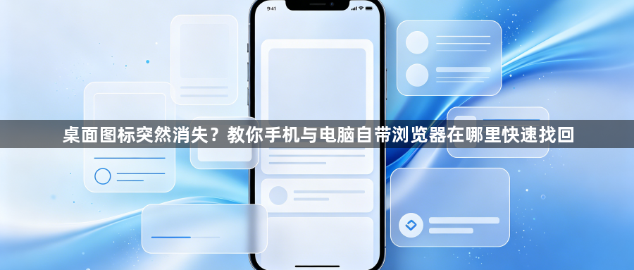 桌面图标突然消失？教你手机与电脑自带浏览器在哪里快速找回1
