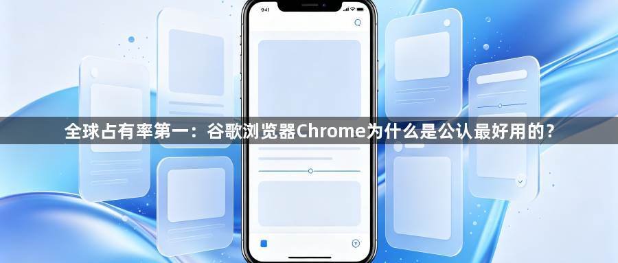 全球占有率第一：谷歌浏览器Chrome为什么是公认最好用的？1