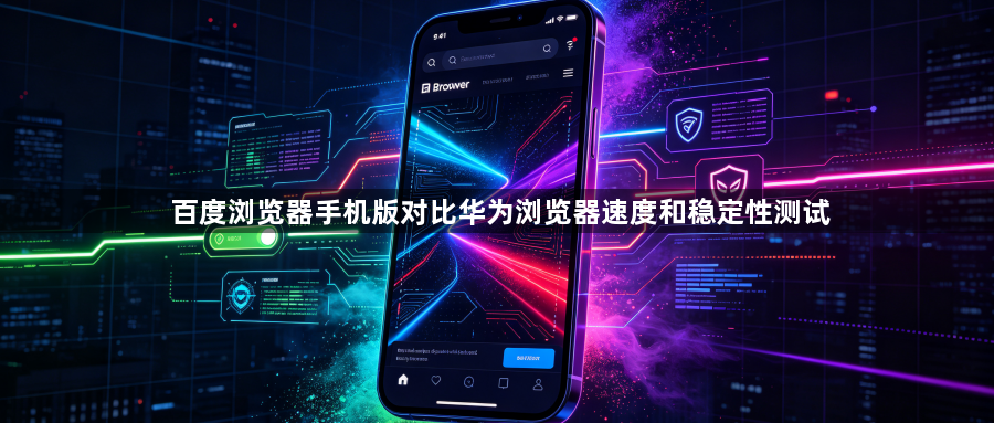 百度浏览器手机版对比华为浏览器速度和稳定性测试1