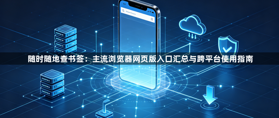 随时随地查书签：主流浏览器网页版入口汇总与跨平台使用指南1
