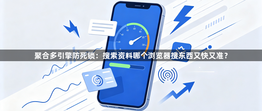 聚合多引擎防死锁：搜索资料哪个浏览器搜东西又快又准？1
