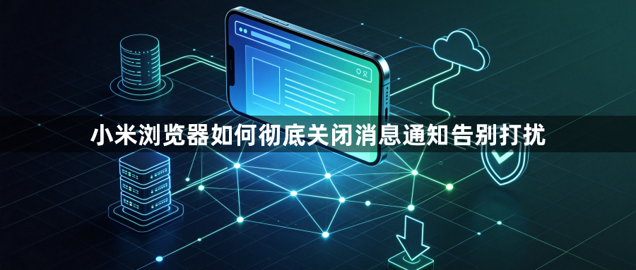 小米浏览器如何彻底关闭消息通知告别打扰1
