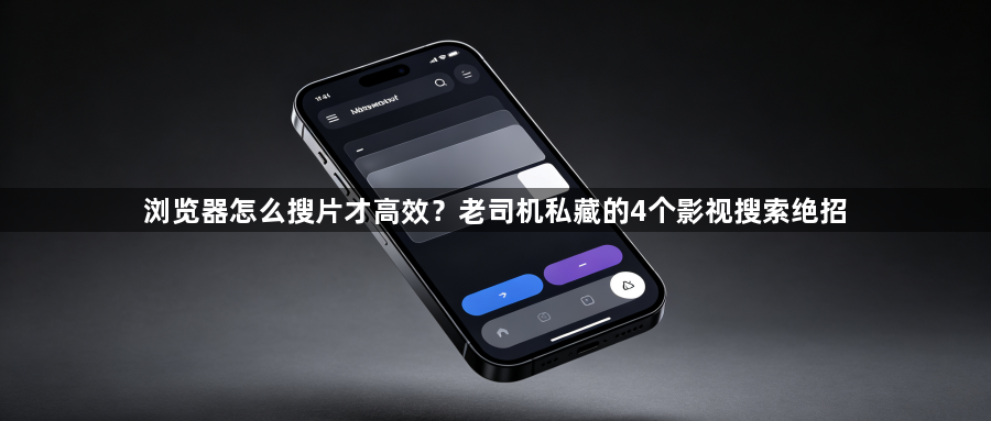 浏览器怎么搜片才高效？老司机私藏的4个影视搜索绝招1