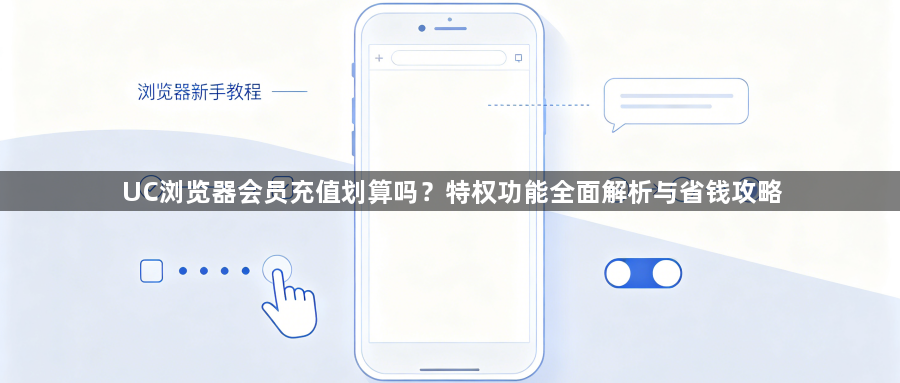 UC浏览器会员充值划算吗？特权功能全面解析与省钱攻略1